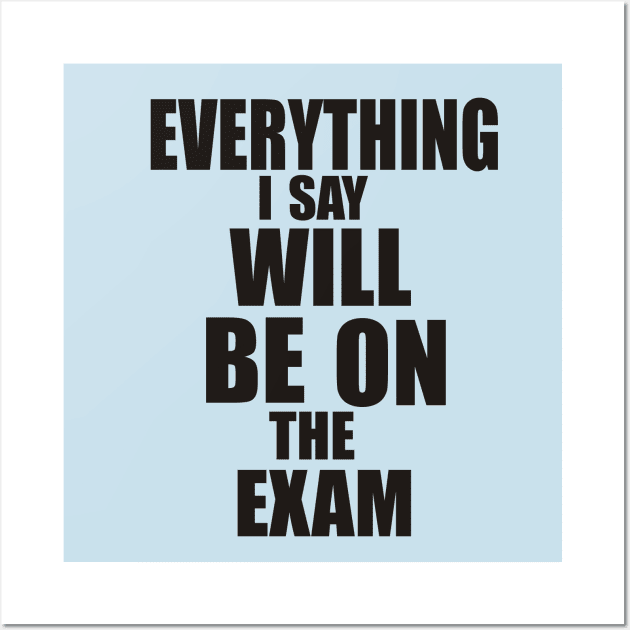 Everything I say will be in the exam Wall Art by PAULO GUSTTAVO